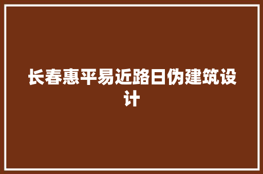 长春惠平易近路日伪建筑设计