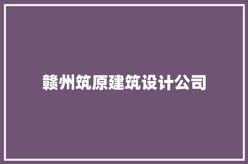 赣州筑原建筑设计公司
