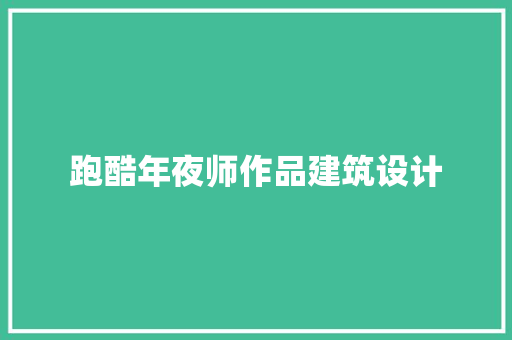 跑酷年夜师作品建筑设计 建筑设计