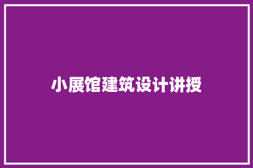 小展馆建筑设计讲授 常用建材
