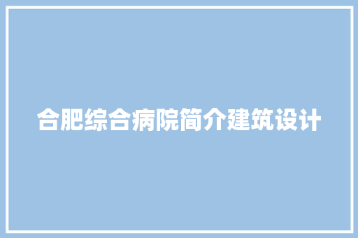 合肥综合病院简介建筑设计 建筑法规