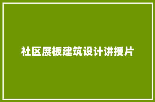 社区展板建筑设计讲授片