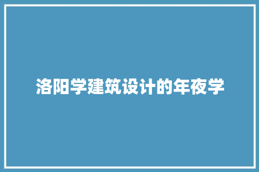 洛阳学建筑设计的年夜学