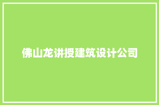 佛山龙讲授建筑设计公司 知识问答
