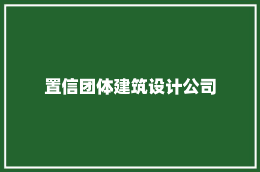 置信团体建筑设计公司