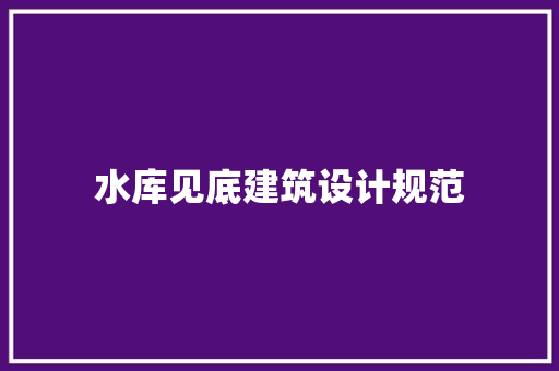 水库见底建筑设计规范 常用建材