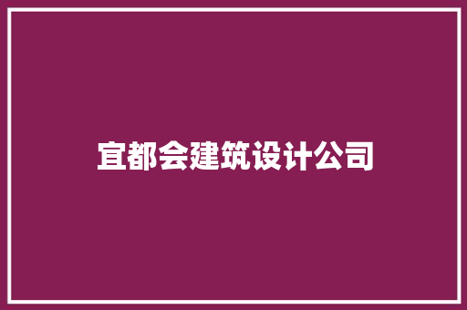 宜都会建筑设计公司 建筑设计 宜都会建筑设计公司 建筑设计