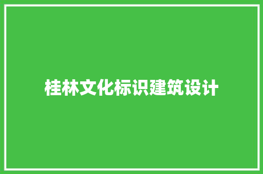桂林文化标识建筑设计 材料设备