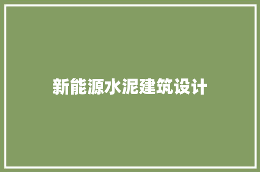 新能源水泥建筑设计 施工工艺