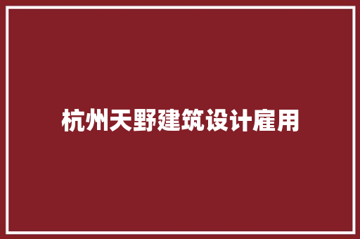 杭州天野建筑设计雇用 材料设备
