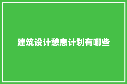 建筑设计憩息计划有哪些 生态建筑设计