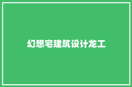 幻想宅建筑设计龙工 知识问答