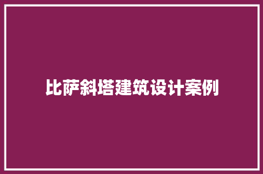 比萨斜塔建筑设计案例