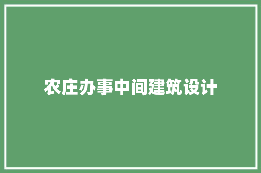 农庄办事中间建筑设计