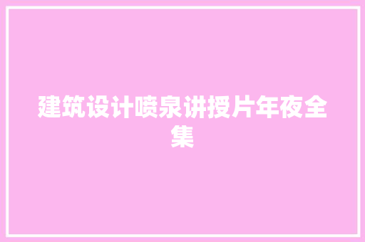 建筑设计喷泉讲授片年夜全集