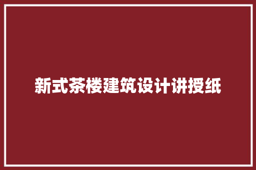 新式茶楼建筑设计讲授纸
