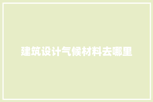 建筑设计气候材料去哪里