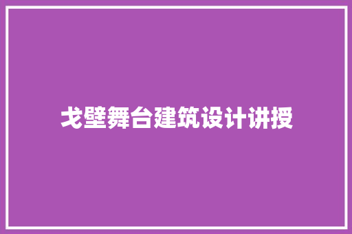 戈壁舞台建筑设计讲授