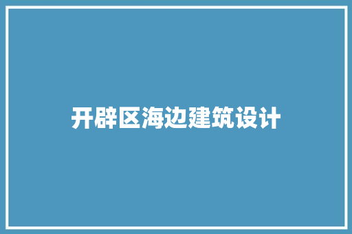 开辟区海边建筑设计 新型材料