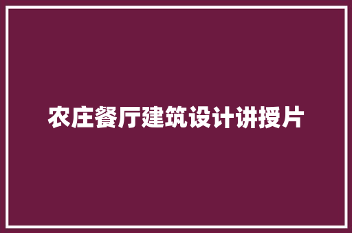 农庄餐厅建筑设计讲授片 施工管理