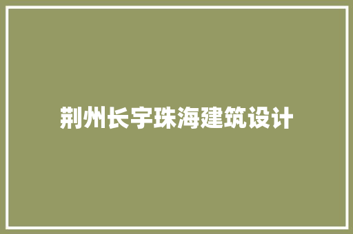 荆州长宇珠海建筑设计 知识问答