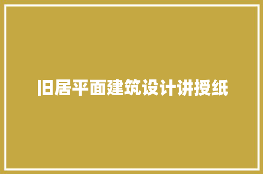旧居平面建筑设计讲授纸