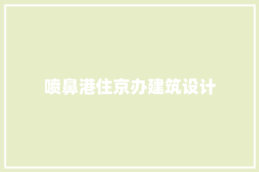 喷鼻港住京办建筑设计