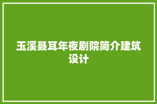 玉溪聂耳年夜剧院简介建筑设计 工艺流程
