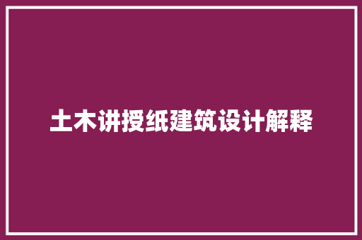 土木讲授纸建筑设计解释