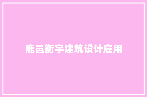 鹿邑衡宇建筑设计雇用 建筑设计