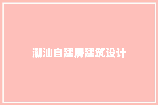 潮汕自建房建筑设计 施工工艺