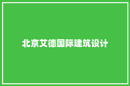 北京艾德国际建筑设计 施工工艺