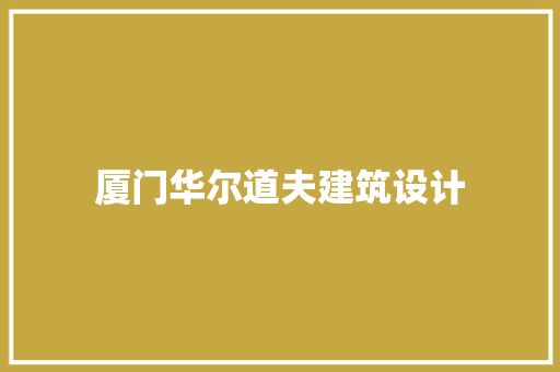 厦门华尔道夫建筑设计 工艺流程