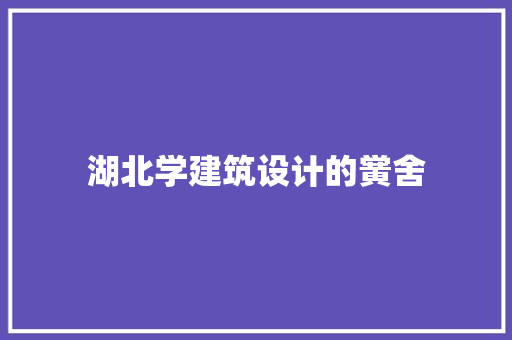 湖北学建筑设计的黉舍 施工技术