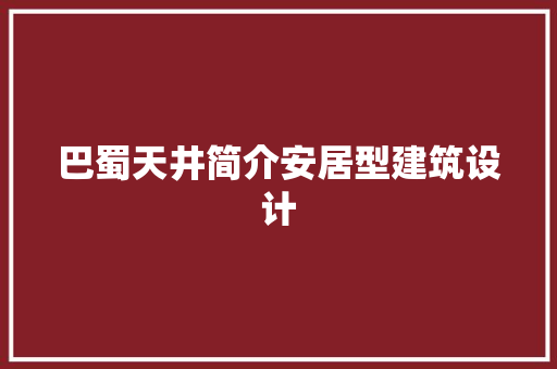 巴蜀天井简介安居型建筑设计