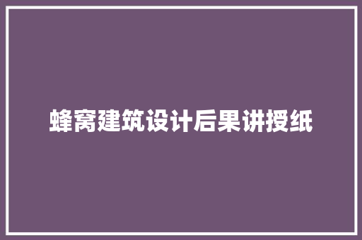 蜂窝建筑设计后果讲授纸