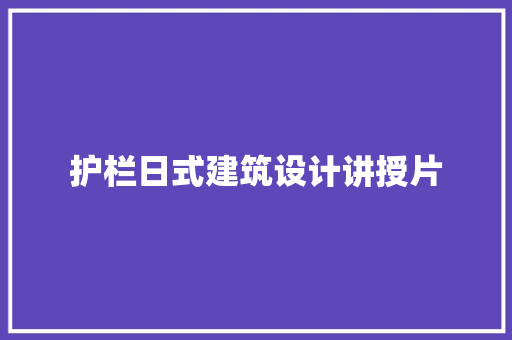 护栏日式建筑设计讲授片