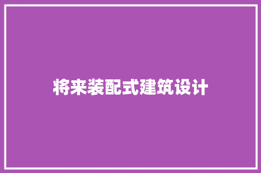 将来装配式建筑设计 生态建筑设计