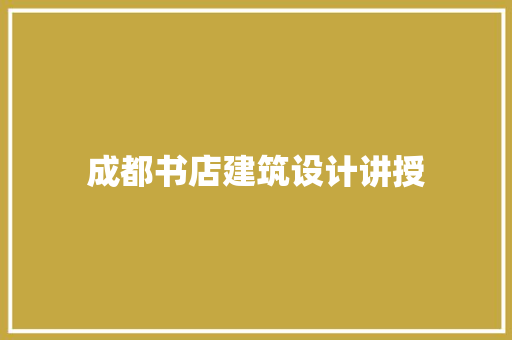 成都书店建筑设计讲授 住宅建筑设计