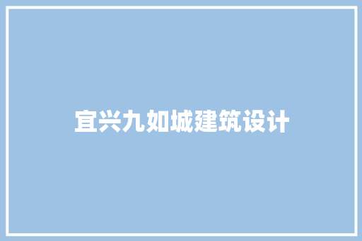 宜兴九如城建筑设计 施工工艺