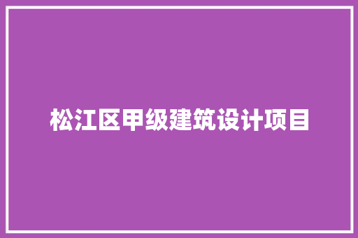 松江区甲级建筑设计项目