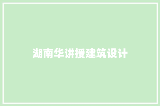 湖南华讲授建筑设计