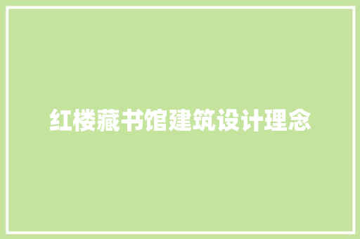 红楼藏书馆建筑设计理念 知识问答