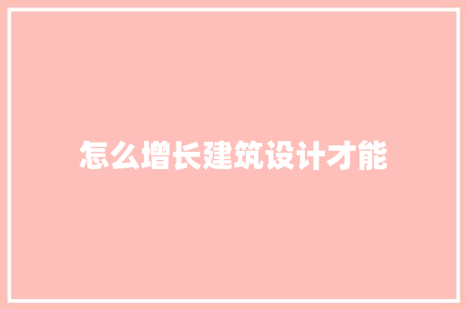 怎么增长建筑设计才能 知识问答