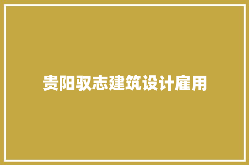 贵阳驭志建筑设计雇用 施工管理