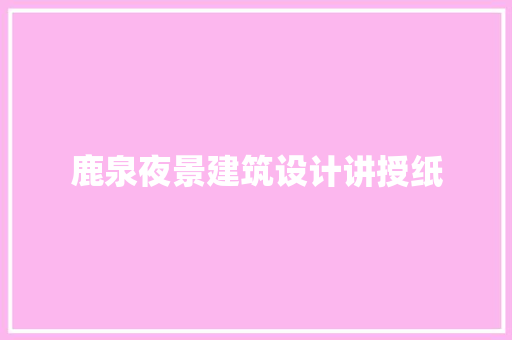 鹿泉夜景建筑设计讲授纸 施工技术
