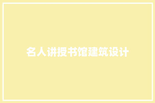 名人讲授书馆建筑设计