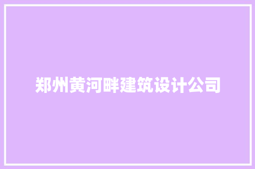郑州黄河畔建筑设计公司 设计原则