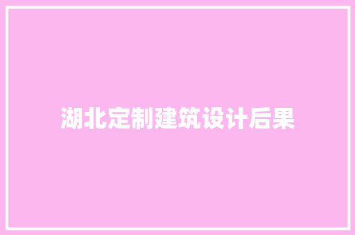 湖北定制建筑设计后果 知识问答