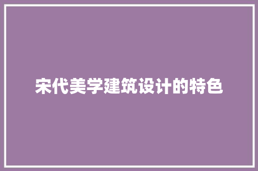 宋代美学建筑设计的特色 建筑法规